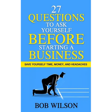 27 Questions to Ask Yourself BEFORE Starting a Business: Save Yourself Time, Money, and Headaches