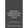 Seeing Through Spiritual Eyes: A Memoir of Intuitive Awakening