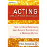 Acting: Make It Your Business: How to Avoid Mistakes and Achieve Success as a Working Actor