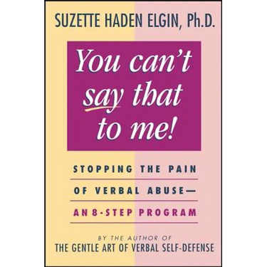 You Can't Say That to Me: Stopping the Pain of Verbal Abuse--An 8- Step Program