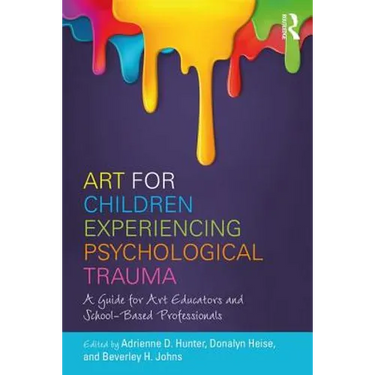 Art for Children Experiencing Psychological Trauma: A Guide for Art Educators and School-Based Professionals