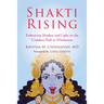 Shakti Rising: Embracing Shadow and Light on the Goddess Path to Wholeness