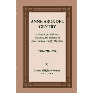 Anne Arundel Gentry: A Genealogical History of Some Early Families of Anne Arundel County, Maryland, Volume 1