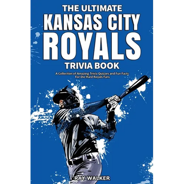 The Ultimate Kansas City Royals Trivia Book: A Collection of Amazing Trivia Quizzes and Fun Facts for Die-Hard Royals Fans!