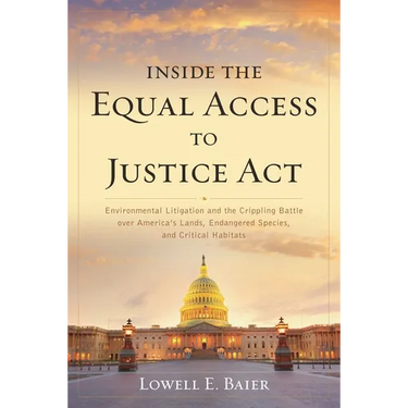 Inside the Equal Access to Justice ACT: Environmental Litigation and the Crippling Battle Over America's Lands, Endangered Species, and Critical Habit
