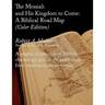 The Messiah and His Kingdom to Come: A Biblical Roadmap (Color)