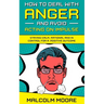 How to Deal with Anger and Avoid Acting on Impulse: Staying Calm, Rational and in Control for a Positive Outcome