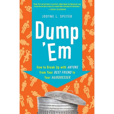 Dump 'em: How to Break Up with Anyone from Your Best Friend to Your Hairdresser