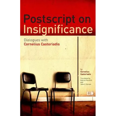 PostScript on Insignificance: Dialogues with Cornelius Castoriadis