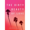 The Dirty Beauty of Love