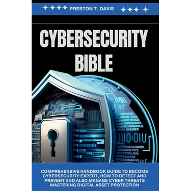 cybersecurity Bible: Comprehensive Handbook Guide to Become Cybersecurity Expert, how to Detect and Prevent and also Manage Cyber Threats M