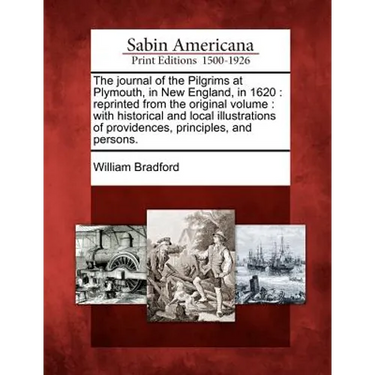 The Journal of the Pilgrims at Plymouth, in New England, in 1620: Reprinted from the Original Volume: With Historical and Local Illustrations of Provi