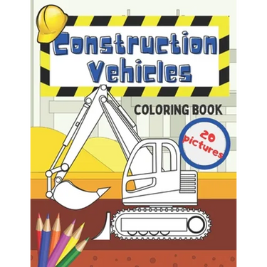 Construction Vehicles Coloring Book: Fun For Kids Big Excavators Trucks Dumpers And Cranes Age 4-8