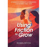 Using Friction to Grow: Stories of Strength and Resilience, LDS Women 1968-1976: Stories of Strength and Resilience, LDS Women 1968-: Stories of Stren