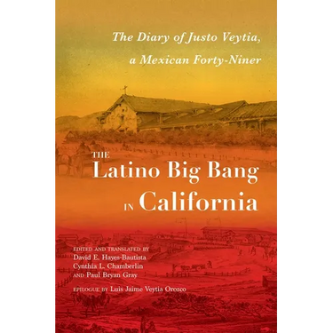 Latino Big Bang in California: The Diary of Justo Veytia, a Mexican Forty-Niner