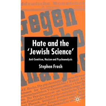 Hate and the 'Jewish Science': Anti-Semitism, Nazism and Psychoanalysis