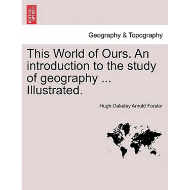 This World of Ours. an Introduction to the Study of Geography ... Illustrated.