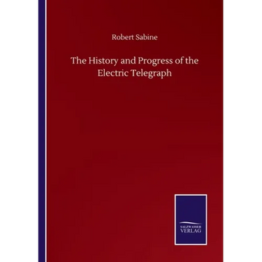 The History and Progress of the Electric Telegraph