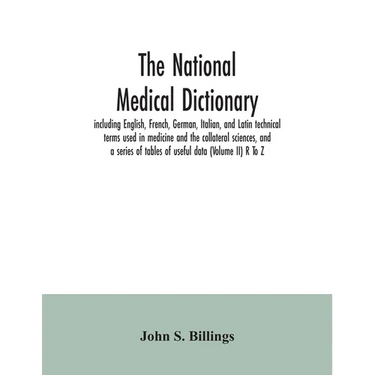 The national medical dictionary: including English, French, German, Italian, and Latin technical terms used in medicine and the collateral sciences, a