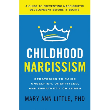 Childhood Narcissism: Strategies to Raise Unselfish, Unentitled, and Empathetic Children