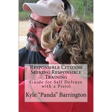 Responsible Citizens Seeking Responsible Training: A Guide for Self Defense with a Pistol