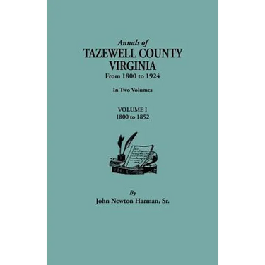 Annals of Tazewell County, Virginia, from 1800 to 1924. in Two Volumes. Volume I, 1800-1922