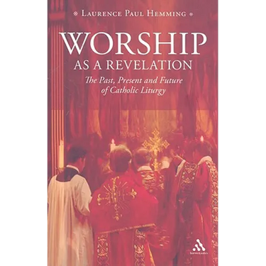 Worship as a Revelation: The Past Present and Future of Catholic Liturgy