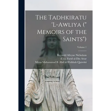 The Tadhkiratu 'l-awliya (" Memoirs of the Saints"); Volume 1