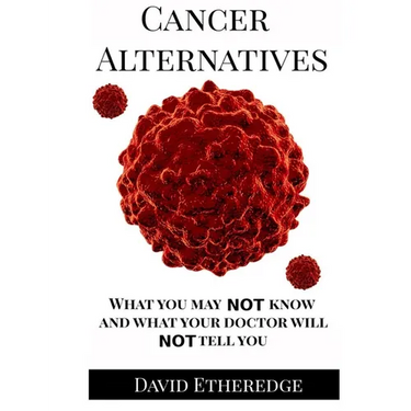 Cancer Alternatives: What you may not know and what your doctor will not tell you