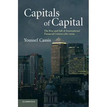 Capitals of Capital: The Rise and Fall of International Financial Centres 1780-2009