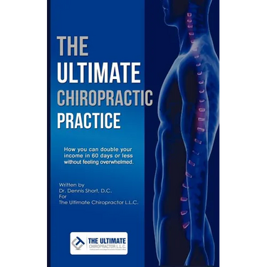 The Ultimate Chiropractic Practice: How You Can Double Your Income in 60 Days or Less Without Feeling Overwhelmed