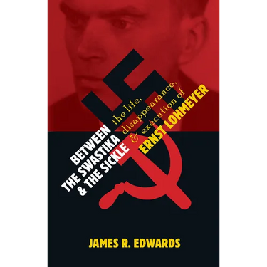 Between the Swastika and the Sickle: The Life, Disappearance, and Execution of Ernst Lohmeyer