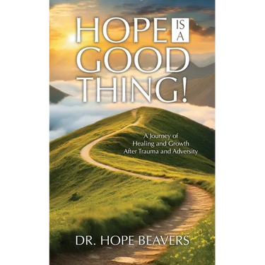 Hope is a Good Thing: A Journey of Healing and Growth After Trauma and Adversity