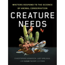 Creature Needs: Writers Respond to the Science of Animal Conservation