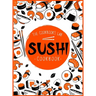Sushi Cookbook: The Step-by-Step Sushi Guide for beginners with easy to follow, healthy, and Tasty recipes. How to Make Sushi at Home Enjoying 101 Eas