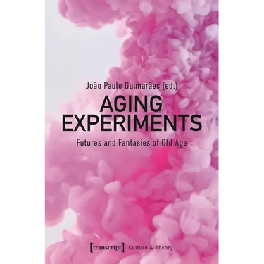 Aging Experiments: Futures and Fantasies of Old Age