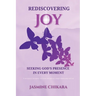 Rediscovering Joy Seeking God's Presence in Every Moment: 31 Devotions to Strengthen Your Faith and Cultivate a Deeper Relationship with God