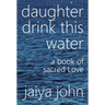 Daughter Drink This Water: A Book of Sacred Love