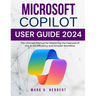 Microsoft Copilot User Guide 2024: The Ultimate Manual for Mastering the Features of this AI for Efficiency and Smooth Workflow