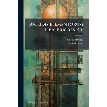 Euclidis Elementorum Libri Priores Xii.: Ex Commandini Et Gregorii Versionibus Latinis. in Usum Juventutis Academicae