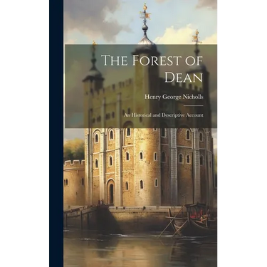The Forest of Dean: An Historical and Descriptive Account