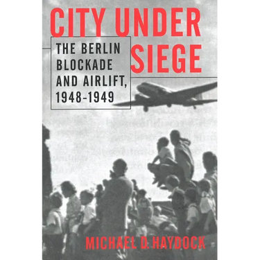 City Under Siege: The Berlin Blockade and Airlift, 1948-1949