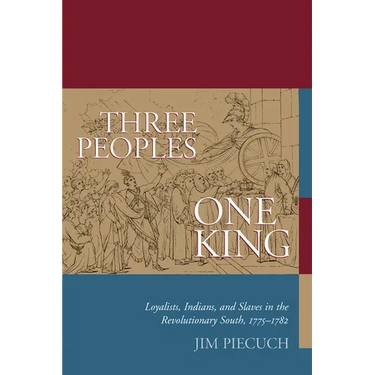 Three Peoples, One King: Loyalists, Indians, and Slaves in the American Revolutionary South, 1775-1782