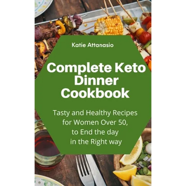 Complete Keto Dinner Cookbook: Tasty and Healthy Recipes for Women Over 50, to End the day in the Right way