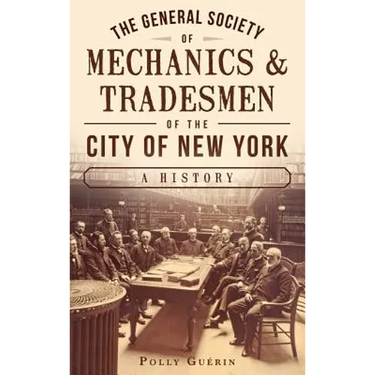 The General Society of Mechanics & Tradesmen of the City of New York: A History