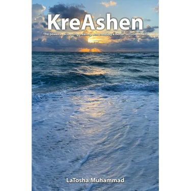 KreAshen: The Power of Accepting, Healing and Creating a Better Version of Self!