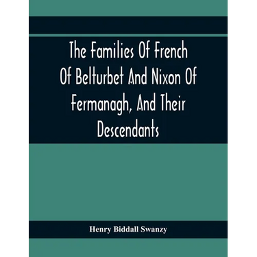 The Families Of French Of Belturbet And Nixon Of Fermanagh, And Their Descendants