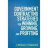 GOVERNMENT CONTRACTING STRATEGIES For WINNING, GROWING, and PROFITING