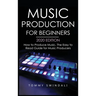 Music Production For Beginners 2020 Edition: How to Produce Music, The Easy to Read Guide for Music Producers