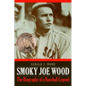 Smoky Joe Wood: The Biography of a Baseball Legend